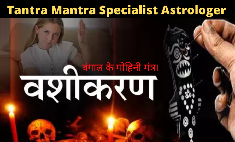 Tantra Mantra Specialist Astrologer Mantra For Mohini Mantra of Bengal.
